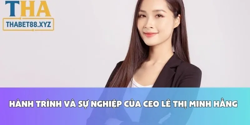 Hành Trình Và Sự Nghiệp Của CEO Lê Thị Minh Hằng