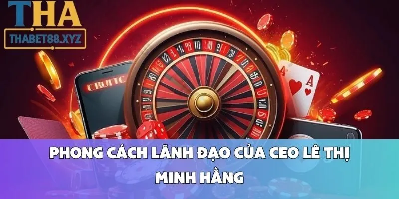 Phong Cách Lãnh Đạo Của CEO Lê Thị Minh Hằng