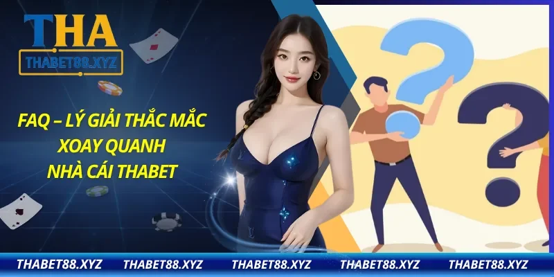 Giải đáp thắc mắc quen thuộc trước khi trải nghiệm THABET